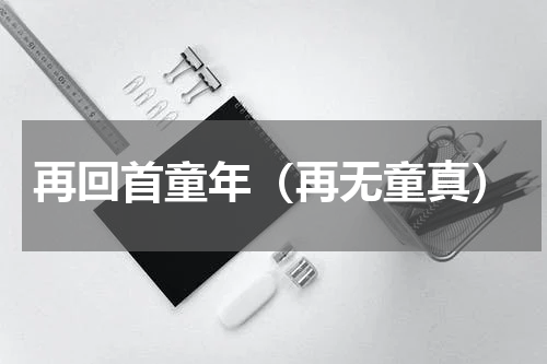再回首童年（再无童真）