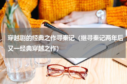 穿越剧的经典之作寻秦记（继寻秦记两年后又一经典穿越之作）