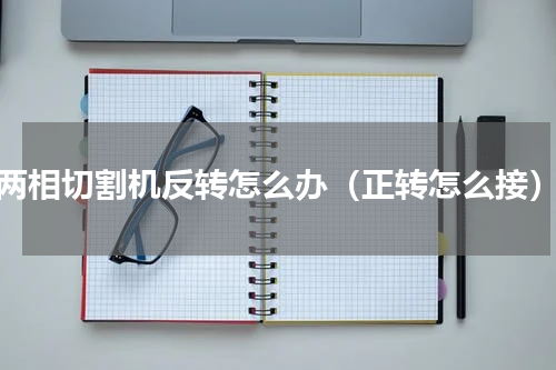 两相切割机反转怎么办（正转怎么接）