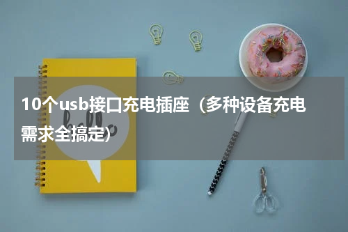 10个usb接口充电插座（多种设备充电需求全搞定）