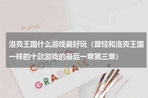 洛克王国什么游戏最好玩（曾经和洛克王国一样的十款游戏的最后一章第三章）
