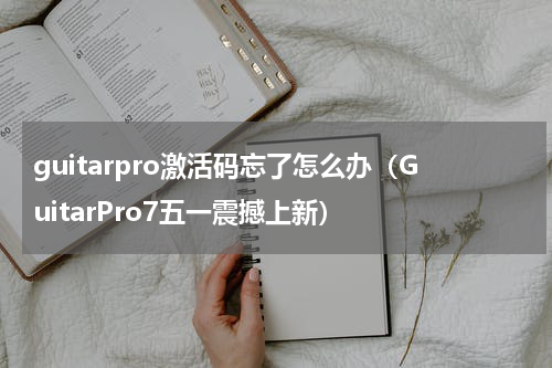 guitarpro激活码忘了怎么办（GuitarPro7五一震撼上新）