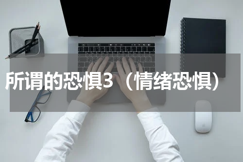 所谓的恐惧3（情绪恐惧）