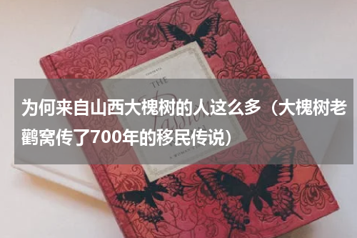 为何来自山西大槐树的人这么多（大槐树老鹳窝传了700年的移民传说）