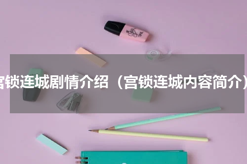 宫锁连城剧情介绍（宫锁连城内容简介）