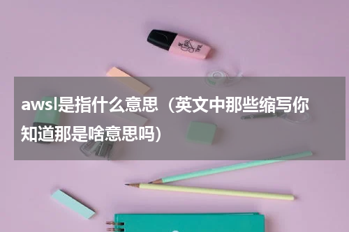 awsl是指什么意思（英文中那些缩写你知道那是啥意思吗）
