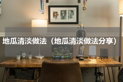 地瓜清淡做法（地瓜清淡做法分享）