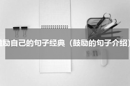 激励自己的句子经典（鼓励的句子介绍）