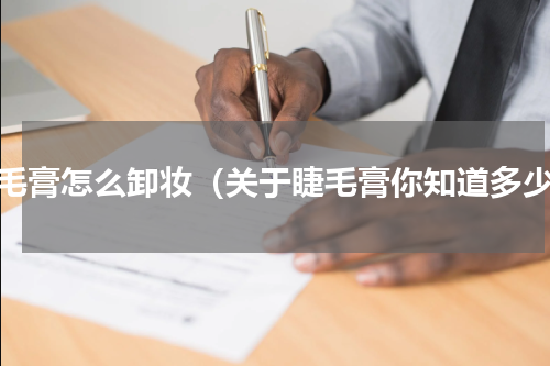 睫毛膏怎么卸妆（关于睫毛膏你知道多少）