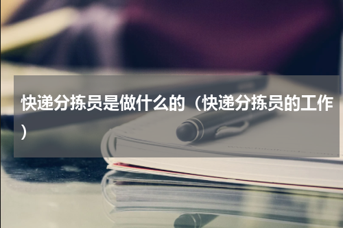 快递分拣员是做什么的（快递分拣员的工作）