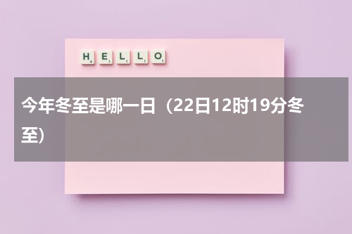 今年冬至是哪一日（22日12时19分冬至）