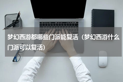 梦幻西游都哪些门派能复活（梦幻西游什么门派可以复活）