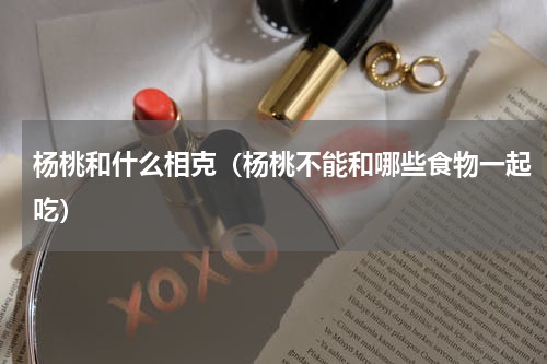 杨桃和什么相克（杨桃不能和哪些食物一起吃）