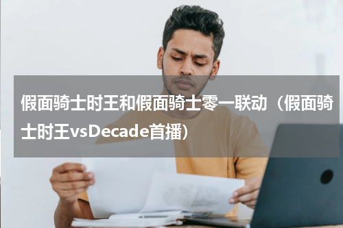 假面骑士时王和假面骑士零一联动（假面骑士时王vsDecade首播）