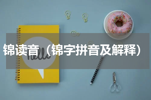 锦读音（锦字拼音及解释）
