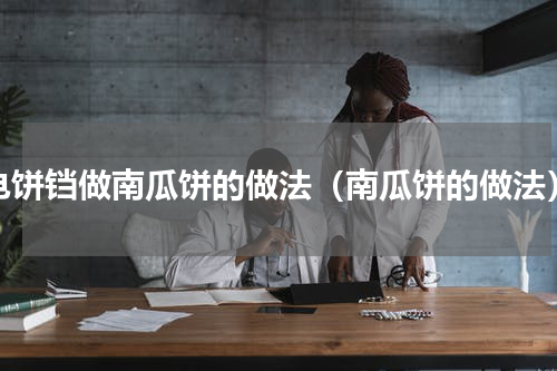 电饼铛做南瓜饼的做法（南瓜饼的做法）