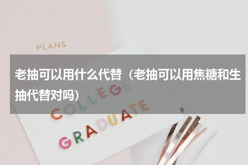 老抽可以用什么代替（老抽可以用焦糖和生抽代替对吗）