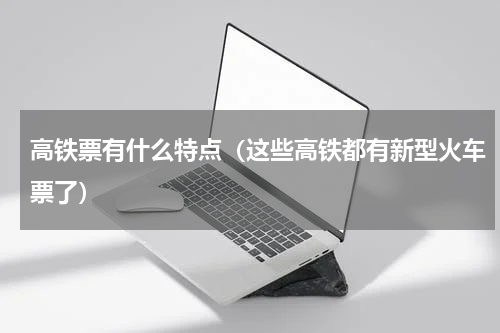 高铁票有什么特点（这些高铁都有新型火车票了）