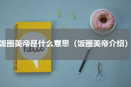 饭圈美帝是什么意思（饭圈美帝介绍）