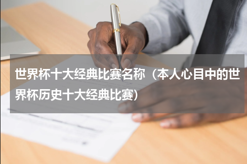 世界杯十大经典比赛名称（本人心目中的世界杯历史十大经典比赛）