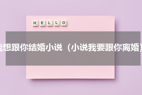 我想跟你结婚小说（小说我要跟你离婚）
