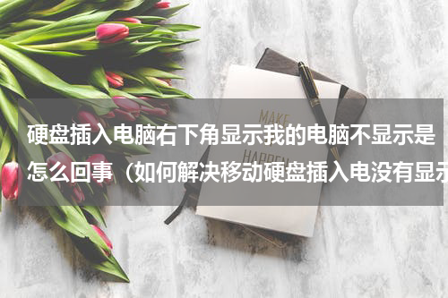 硬盘插入电脑右下角显示我的电脑不显示是怎么回事（如何解决移动硬盘插入电没有显示）