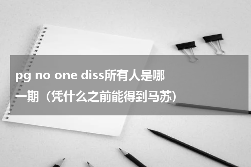 pg no one diss所有人是哪一期（凭什么之前能得到马苏）