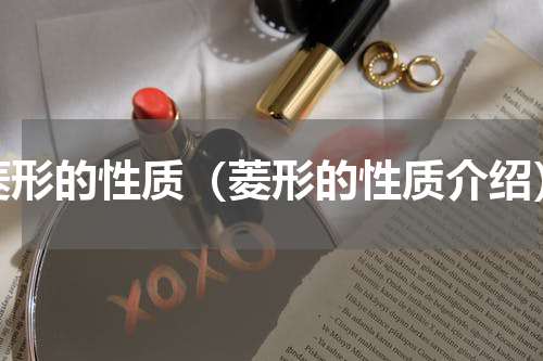 菱形的性质（菱形的性质介绍）