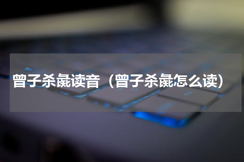 曾子杀彘读音（曾子杀彘怎么读）