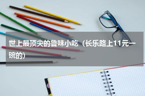 世上最顶尖的鲁味小吃（长乐路上11元一碗的）