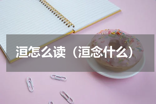 洹怎么读（洹念什么）