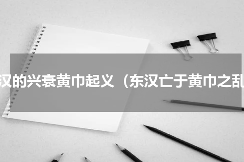 东汉的兴衰黄巾起义（东汉亡于黄巾之乱）
