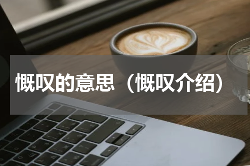 慨叹的意思（慨叹介绍）