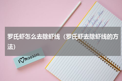罗氏虾怎么去除虾线（罗氏虾去除虾线的方法）
