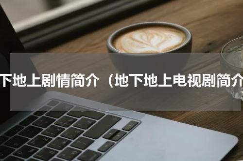 地下地上剧情简介（地下地上电视剧简介）