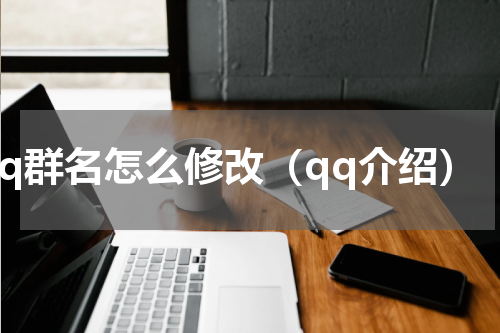 qq群名怎么修改（qq介绍）