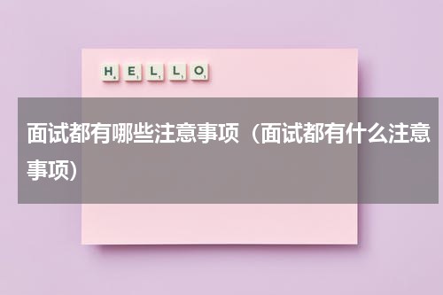 面试都有哪些注意事项（面试都有什么注意事项）