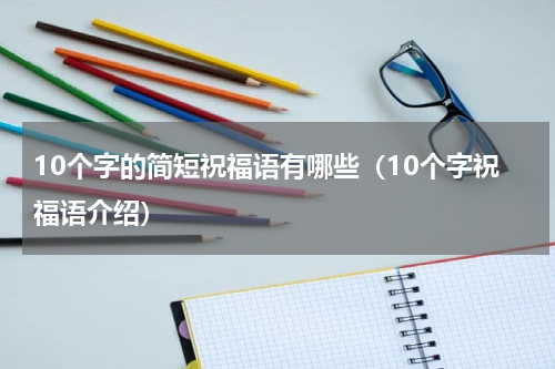 10个字的简短祝福语有哪些（10个字祝福语介绍）