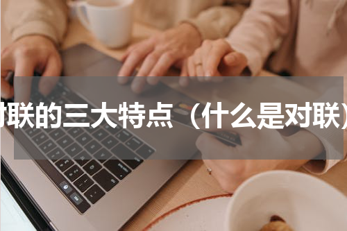 对联的三大特点（什么是对联）