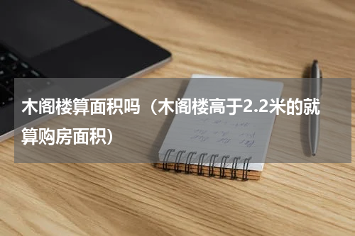 木阁楼算面积吗（木阁楼高于2.2米的就算购房面积）