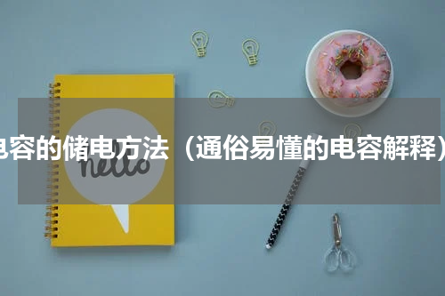 电容的储电方法（通俗易懂的电容解释）