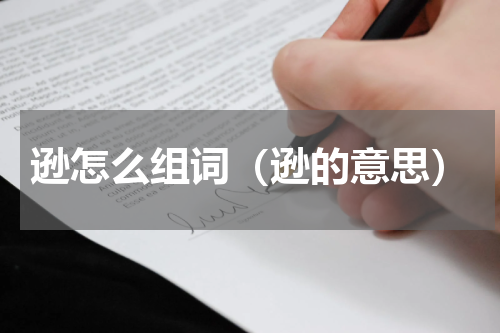逊怎么组词（逊的意思）