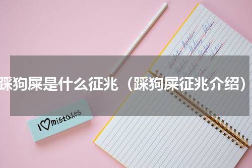 踩狗屎是什么征兆（踩狗屎征兆介绍）