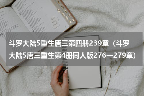 斗罗大陆5重生唐三第四册239章（斗罗大陆5唐三重生第4册同人版276一279章）