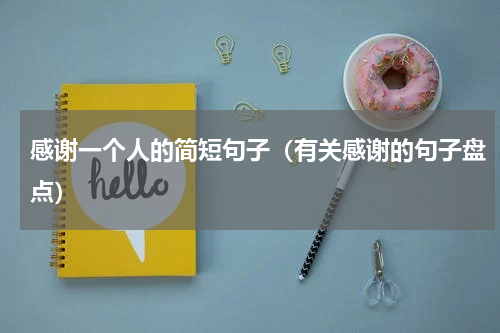 感谢一个人的简短句子（有关感谢的句子盘点）