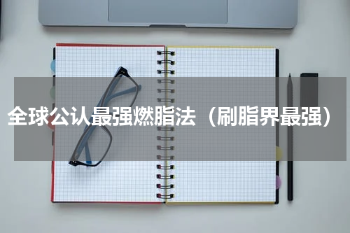 全球公认最强燃脂法（刷脂界最强）