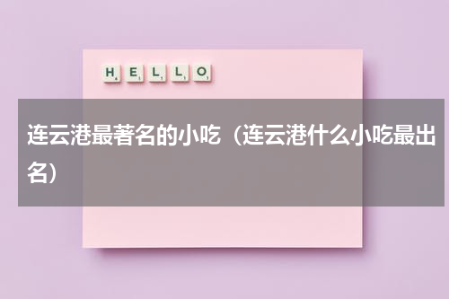 连云港最著名的小吃（连云港什么小吃最出名）