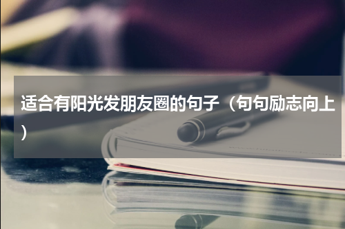 适合有阳光发朋友圈的句子（句句励志向上）