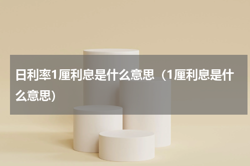 日利率1厘利息是什么意思（1厘利息是什么意思）
