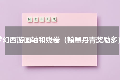 梦幻西游画轴和残卷（翰墨丹青奖励多）